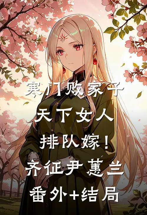 寒门败家子，天下女人排队嫁！齐征尹蕙兰:(番外)+(结局)