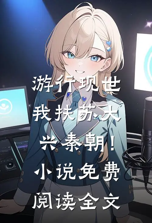 游行现世，我扶苏大兴秦朝！小说免费阅读全文