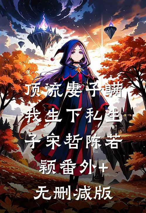 顶流妻子瞒我生下私生子宋哲陈若颖番外+无删减版