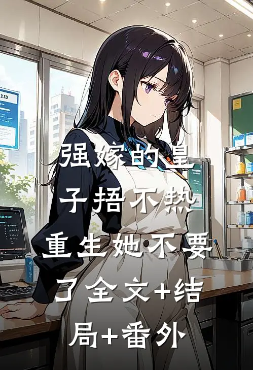 强嫁的皇子捂不热，重生她不要了全文+结局+番外