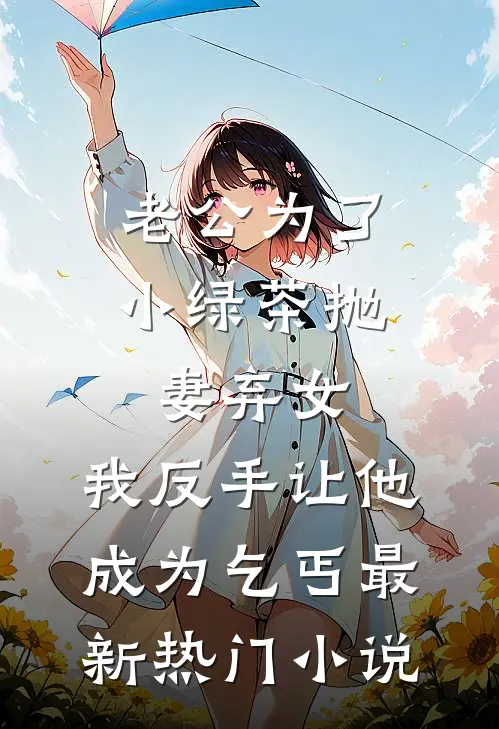老公为了小绿茶抛妻弃女，我反手让他成为乞丐最新热门小说