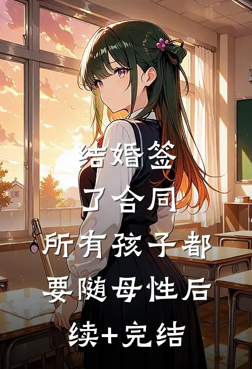 结婚签了合同，所有孩子都要随母性后续+完结