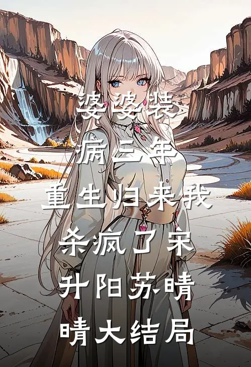 婆婆装病三年，重生归来我杀疯了宋升阳苏晴晴大结局