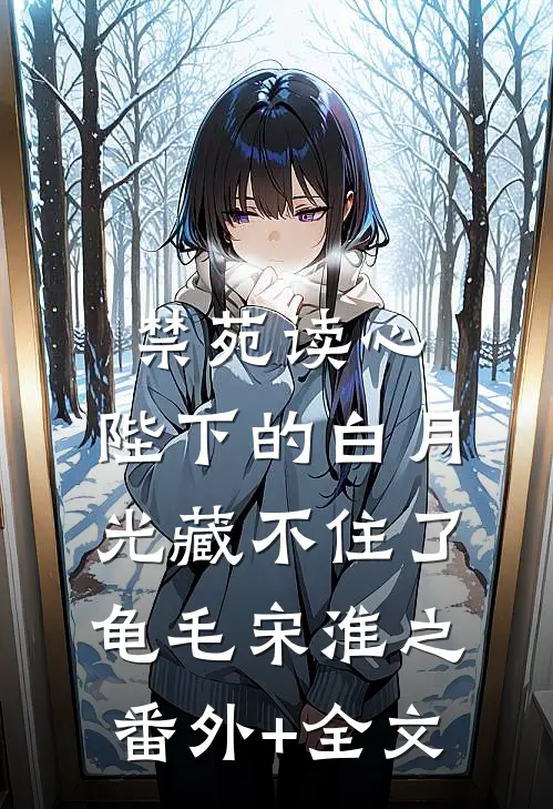 禁苑读心：陛下的白月光藏不住了龟毛宋淮之:(番外)+(全文)