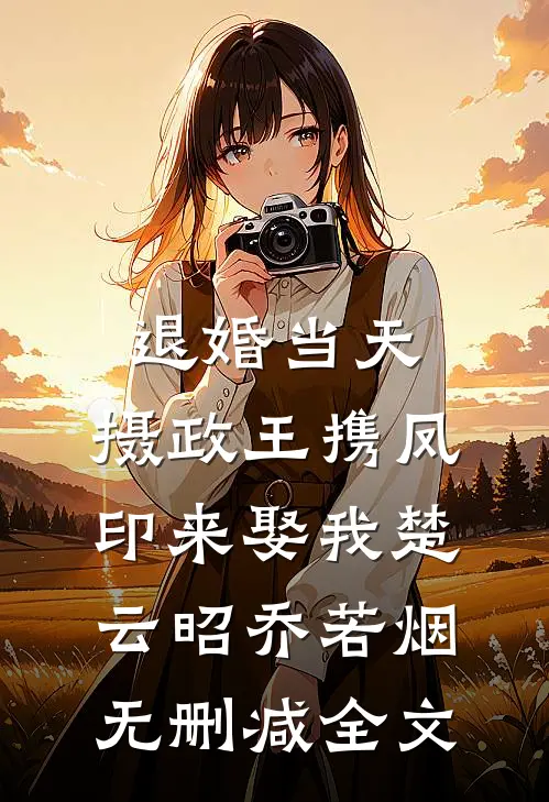 退婚当天，摄政王携凤印来娶我楚云昭乔若烟无删减全文