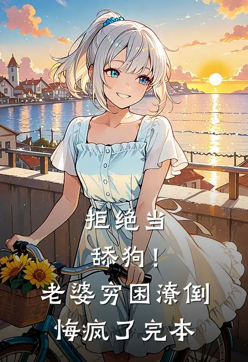 拒绝当舔狗！老婆穷困潦倒悔疯了完本