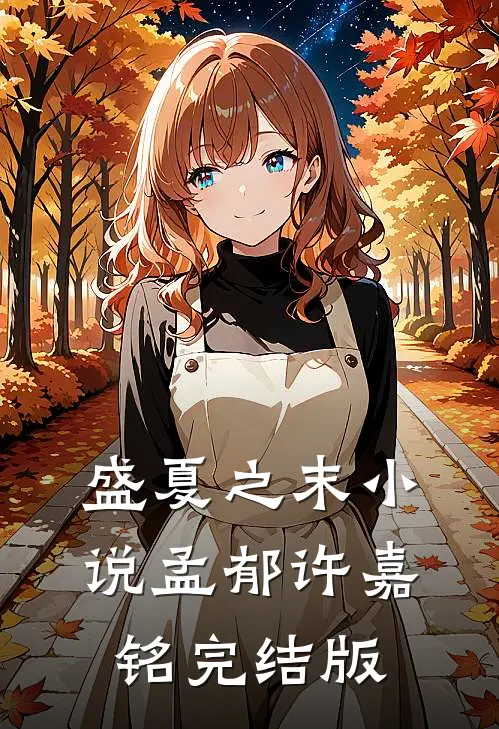 盛夏之末小说孟郁许嘉铭完结版