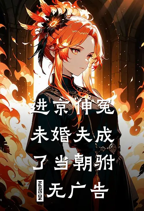 进京伸冤，未婚夫成了当朝驸⻢无广告