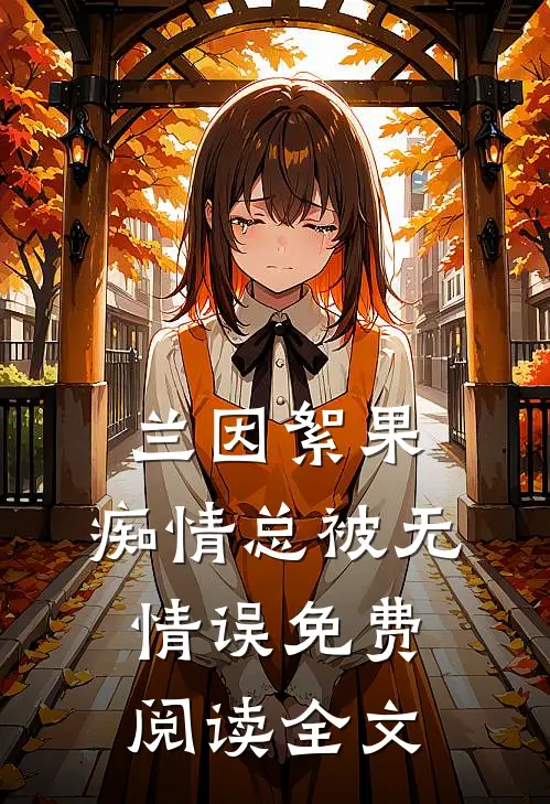 兰因絮果，痴情总被无情误免费阅读全文