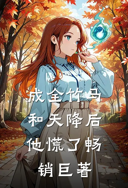 成全竹马和天降后，他慌了畅销巨著