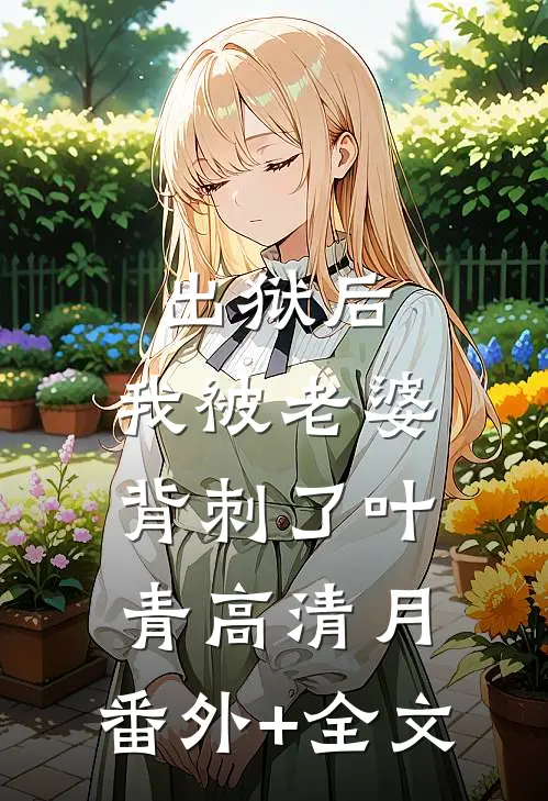 出狱后，我被老婆背刺了叶青高清月:(番外)+(全文)
