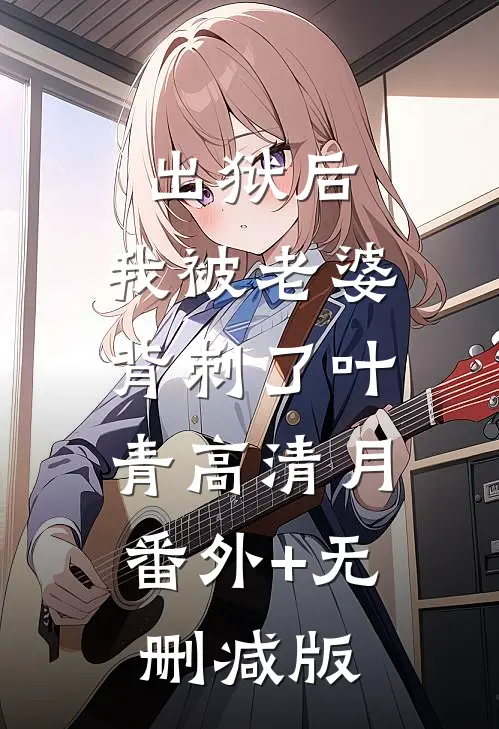 出狱后，我被老婆背刺了叶青高清月:番外+无删减版
