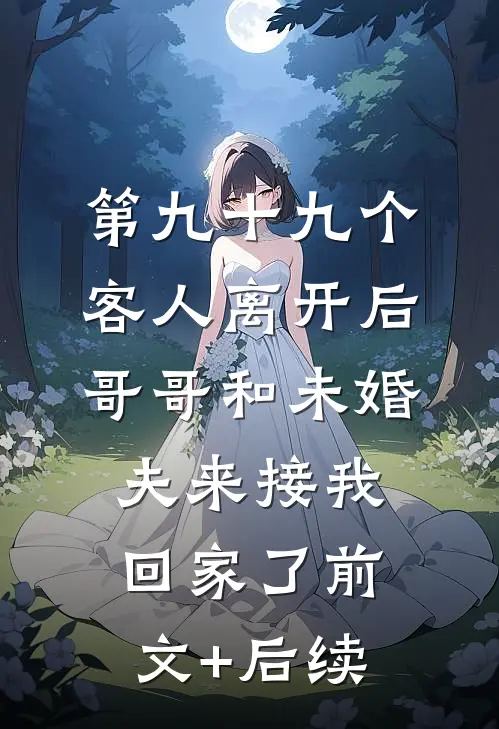 第九十九个客人离开后，哥哥和未婚夫来接我回家了前文+后续
