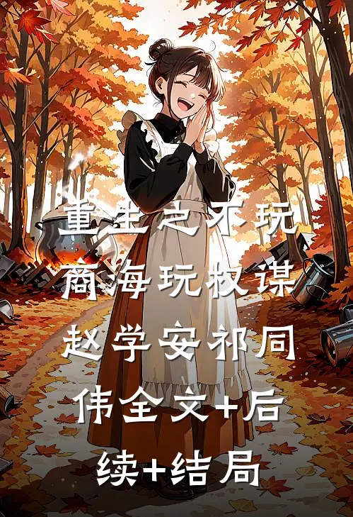 重生之不玩商海玩权谋赵学安祁同伟全文+后续+结局