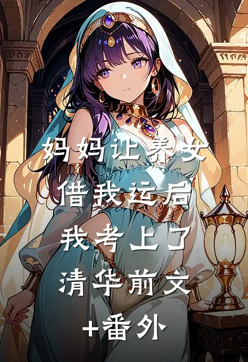 妈妈让养女借我运后，我考上了清华前文+番外