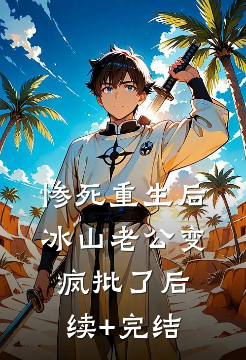 惨死重生后，冰山老公变疯批了后续+完结