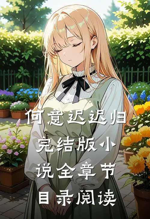 何意迟迟归完结版小说全章节目录阅读