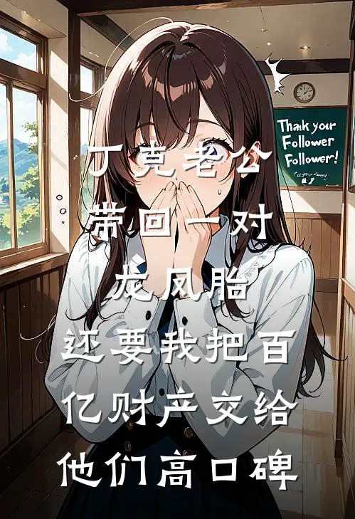 丁克老公带回一对龙凤胎，还要我把百亿财产交给他们高口碑