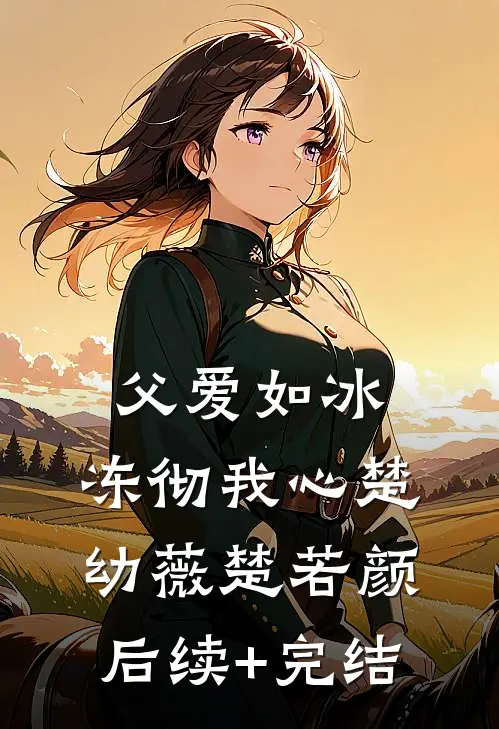 父爱如冰，冻彻我心楚幼薇楚若颜后续+完结