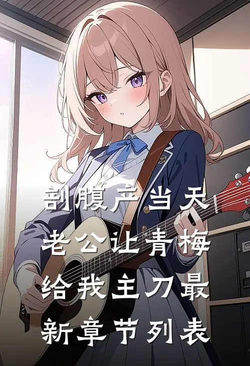 剖腹产当天，老公让青梅给我主刀最新章节列表
