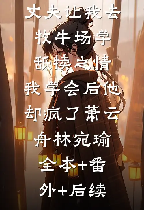 丈夫让我去牧牛场学舐犊之情，我学会后他却疯了萧云舟林宛瑜全本+番外+后续