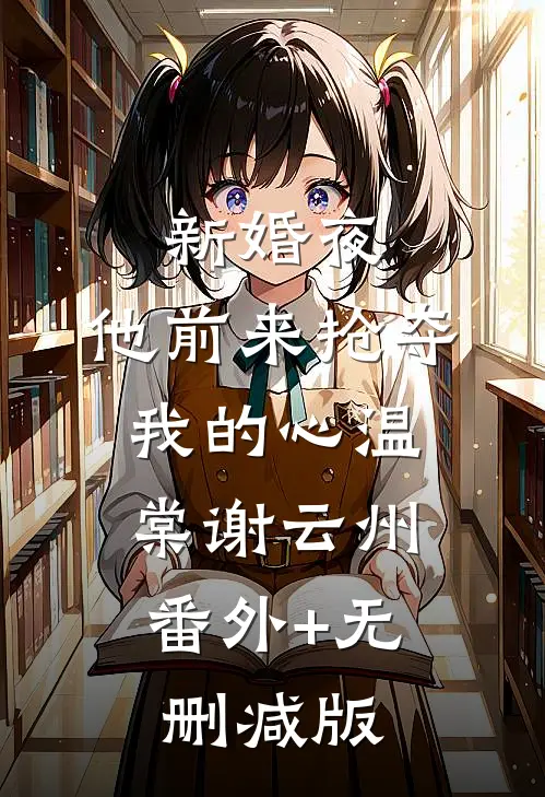 新婚夜，他前来抢夺我的心温棠谢云州:番外+无删减版
