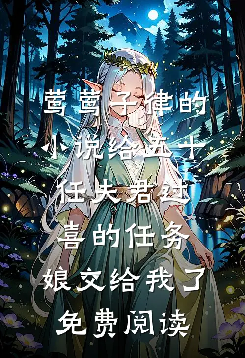 莺莺子律的小说给五十任夫君过喜的任务，娘交给我了免费阅读