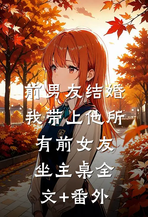 前男友结婚，我带上他所有前女友坐主桌全文+番外