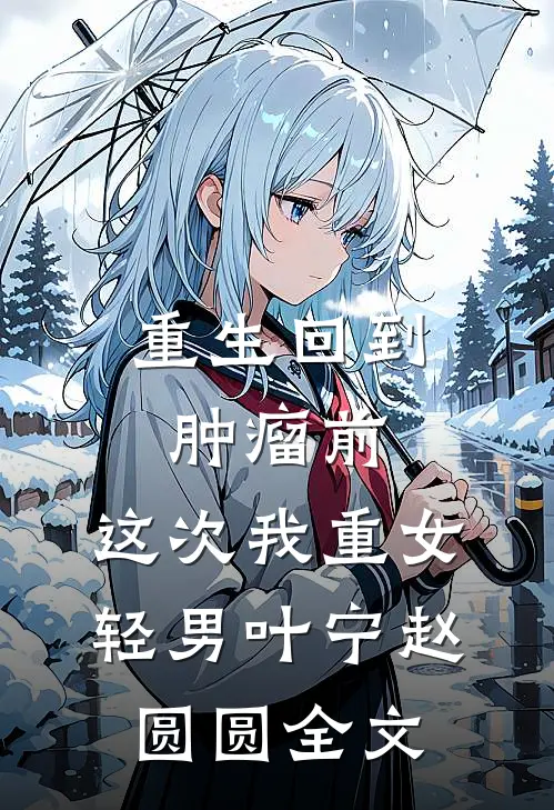 重生回到肿瘤前，这次我重女轻男叶宁赵圆圆全文
