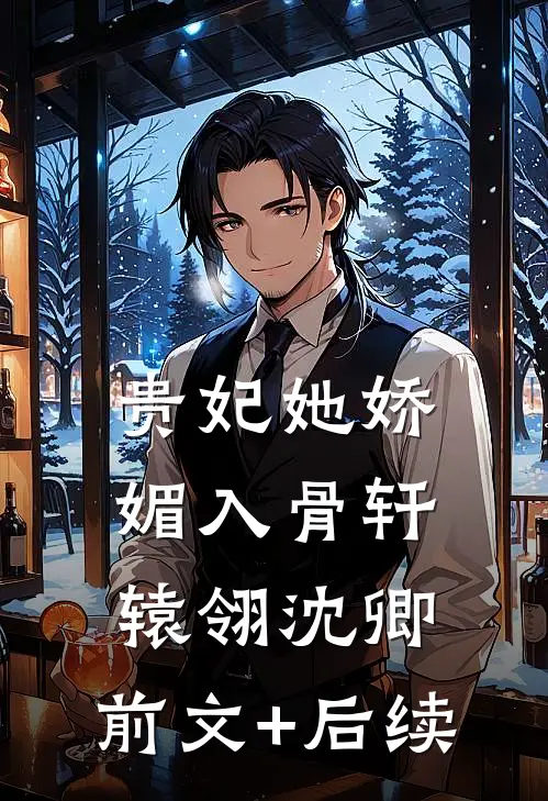 贵妃她娇媚入骨轩辕翎沈卿:前文+后续