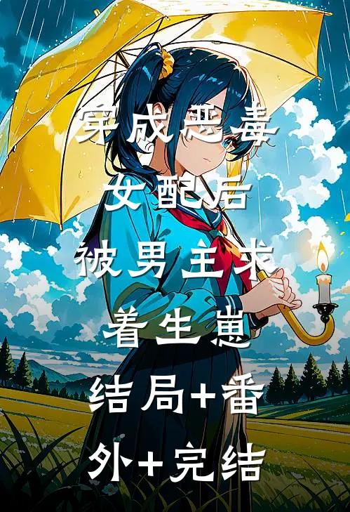 穿成恶毒女配后，被男主求着生崽:结局+番外+完结