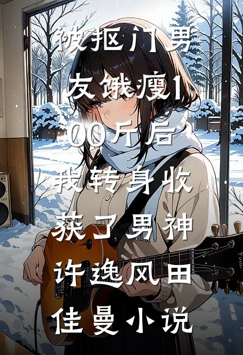 被抠门男友饿瘦100斤后，我转身收获了男神许逸风田佳曼小说