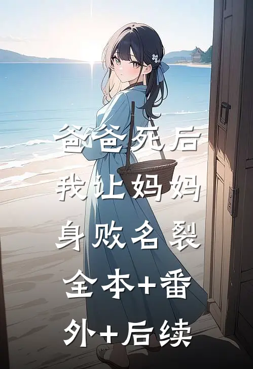 爸爸死后，我让妈妈身败名裂:全本+番外+后续