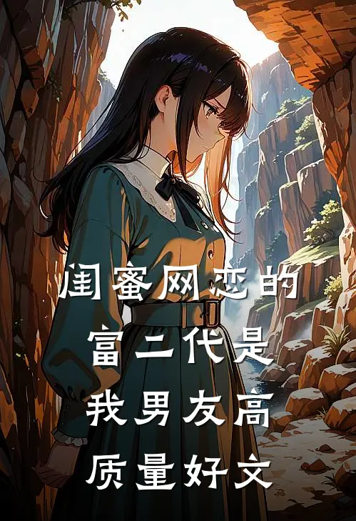 闺蜜网恋的富二代是我男友高质量好文