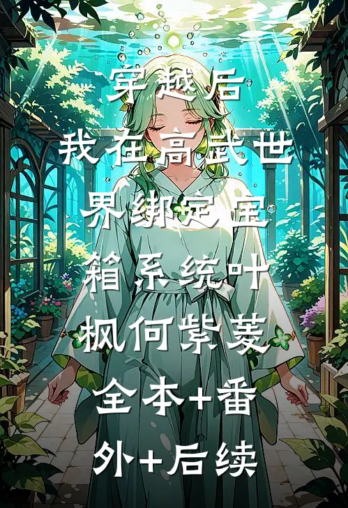 穿越后，我在高武世界绑定宝箱系统叶枫何紫菱全本+番外+后续