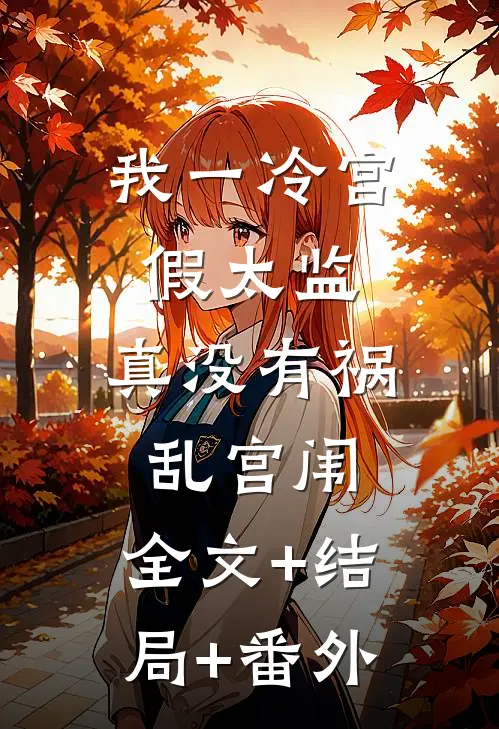 我一冷宫假太监，真没有祸乱宫闱:全文+结局+番外