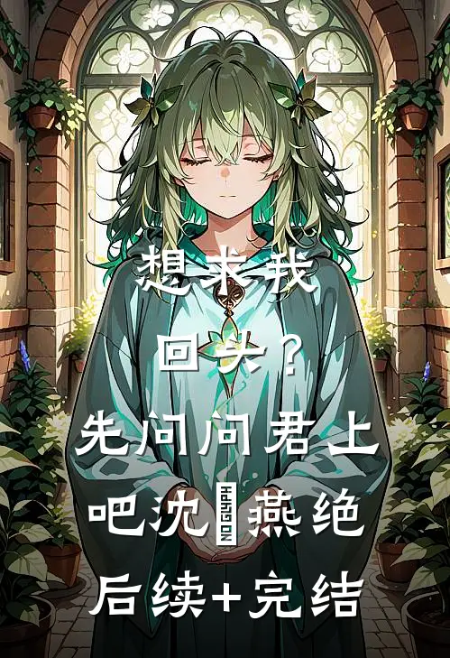 想求我回头？先问问君上吧沈玥燕绝后续+完结