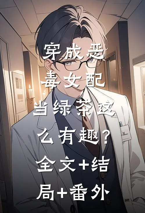 穿成恶毒女配，当绿茶这么有趣？:全文+结局+番外