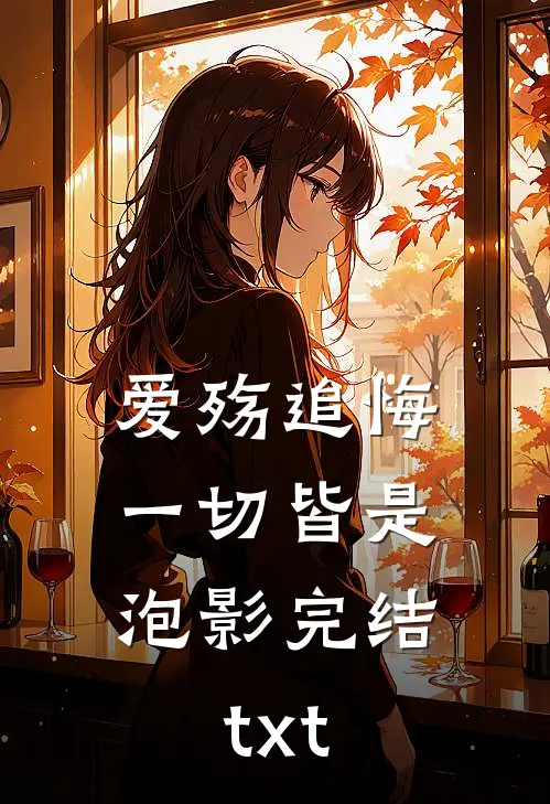 爱殇追悔，一切皆是泡影完结txt