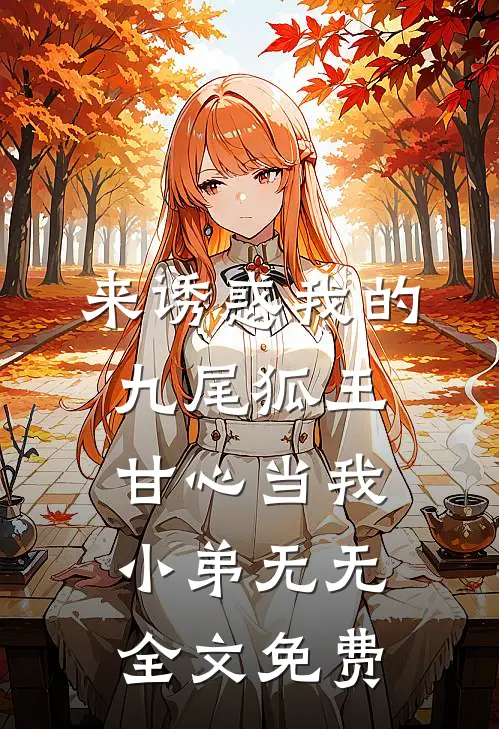 来诱惑我的九尾狐王，甘心当我小弟无无全文免费