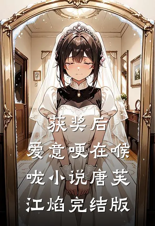 获奖后，爱意哽在喉咙小说唐芙江焰完结版