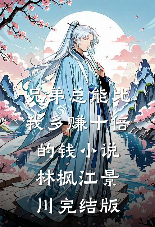 兄弟总能比我多赚十倍的钱小说林枫江景川完结版