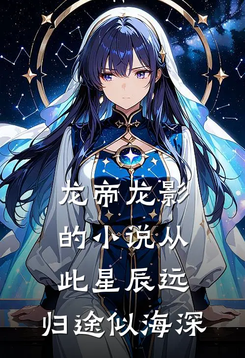 龙帝龙影的小说从此星辰远，归途似海深
