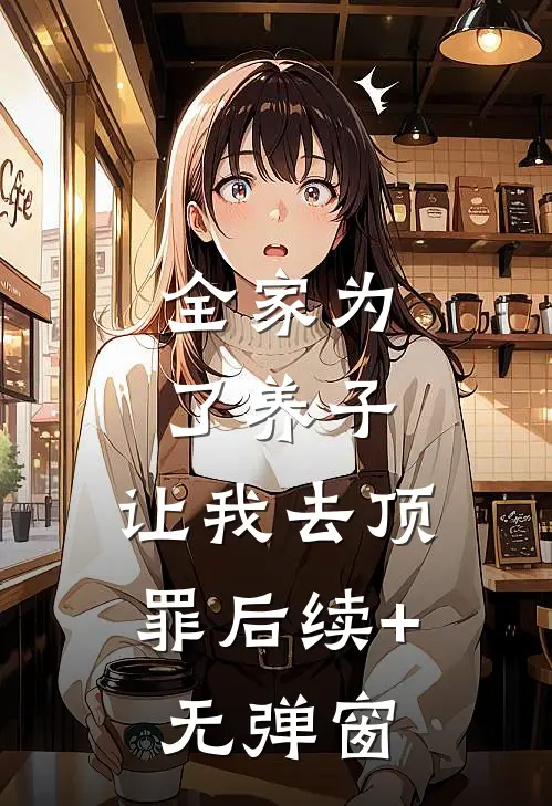 全家为了养子，让我去顶罪后续+无弹窗