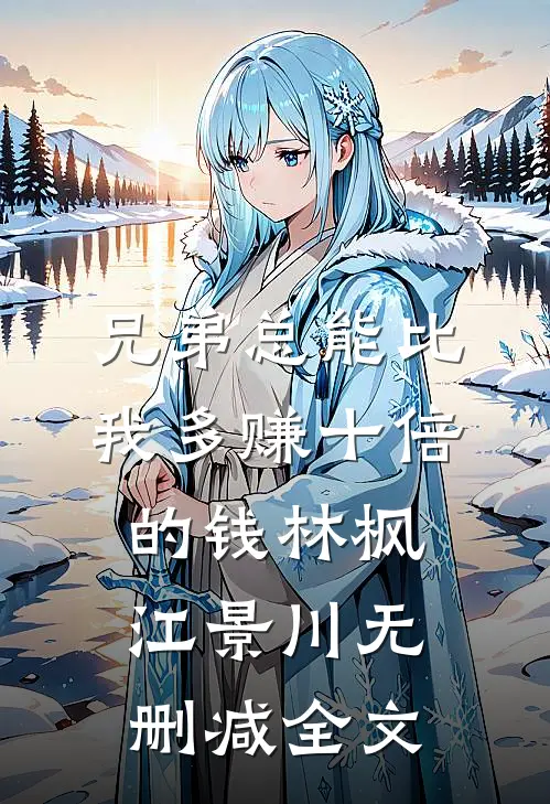 兄弟总能比我多赚十倍的钱林枫江景川无删减全文