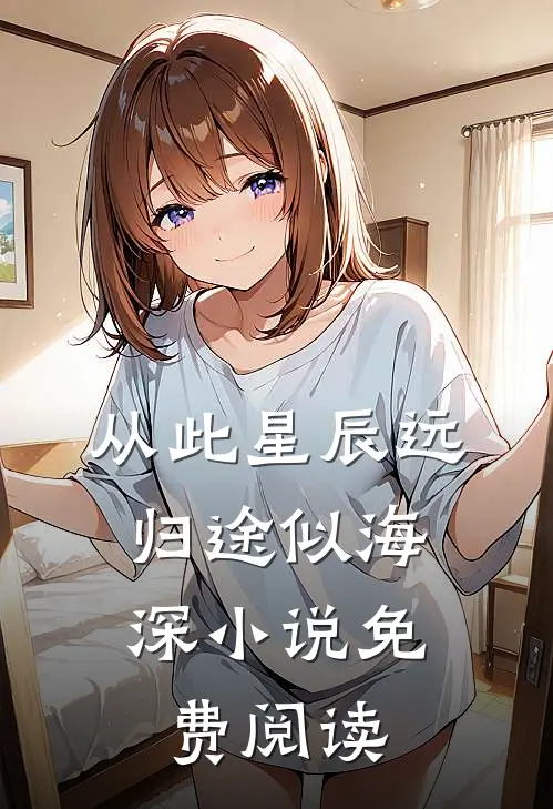 从此星辰远，归途似海深小说免费阅读