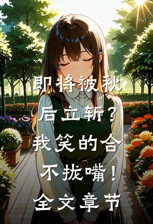即将被秋后立斩？我笑的合不拢嘴！全文章节
