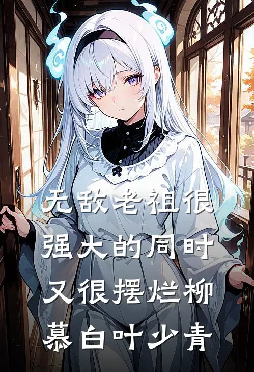 无敌老祖很强大的同时又很摆烂柳慕白叶少青