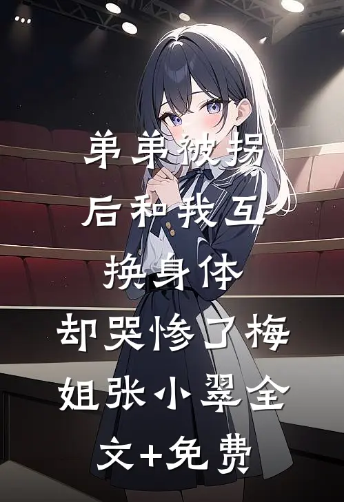 弟弟被拐后和我互换身体，却哭惨了梅姐张小翠全文+免费