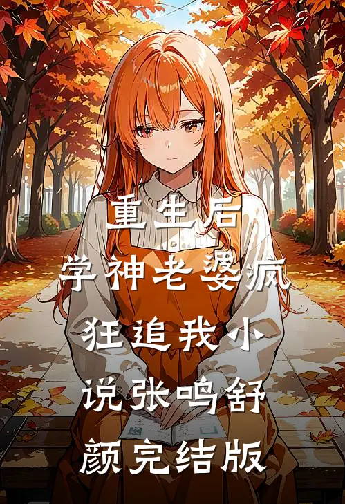 重生后，学神老婆疯狂追我小说张鸣舒颜完结版